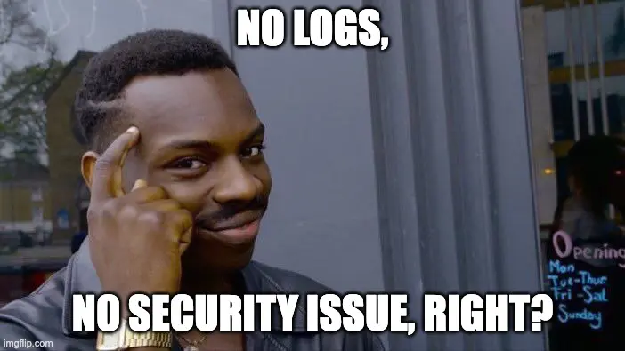 No logs, no security issue, right?