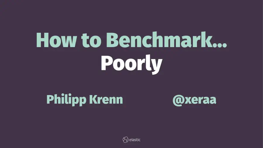 How to Benchmark ... Poorly