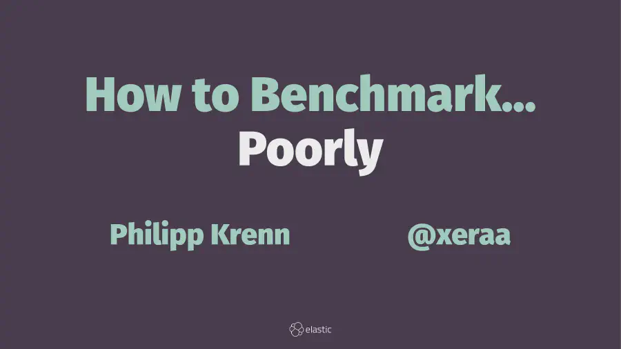 How to Benchmark ... Poorly