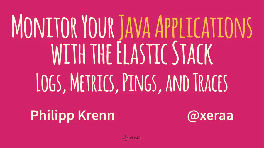 Monitor Your Java Applications with the Elastic Stack: Logs, Metrics, Pings, and Traces